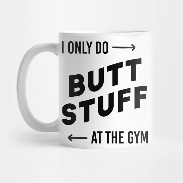 I only do Butt Stuff at the GYM by Inspire Creativity